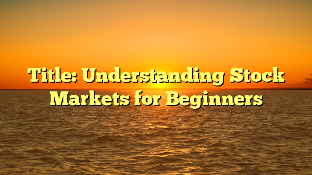 Title: Understanding Stock Markets for Beginners